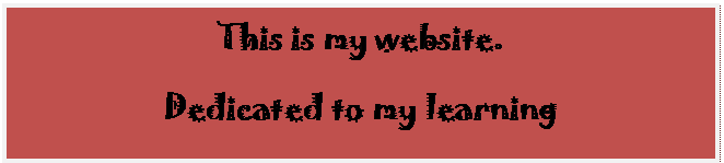 Text Box: This is my website.
Dedicated to my learning
